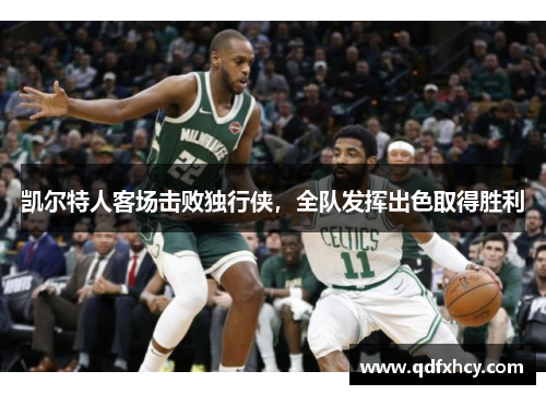 凯尔特人客场击败独行侠,全队发挥出色取得胜利